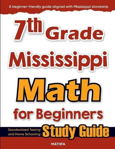 7th Grade Mississippi Math for Beginners: Standardized Testing and Home Schooling Study Guide
