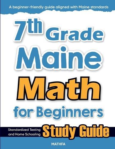 7th Grade Maine Math for Beginners: Standardized Testing and Home Schooling Study Guide