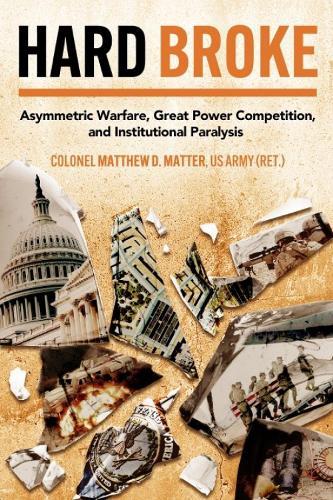 Hard Broke: Asymmetric Warfare, Great Power Competition, and Institutional Paralysis