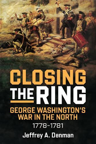 Closing the Ring: George Washington’s War in the North, 1778-1781