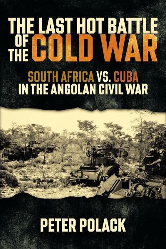 The Last Hot Battle of the Cold War: South Africa vs. Cuba in the Angolan Civil War