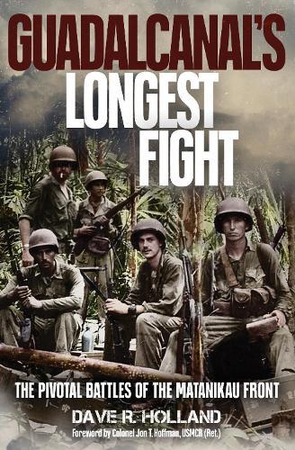 Guadalcanal's Longest Fight: The Pivotal Battles of the Matanikau Front