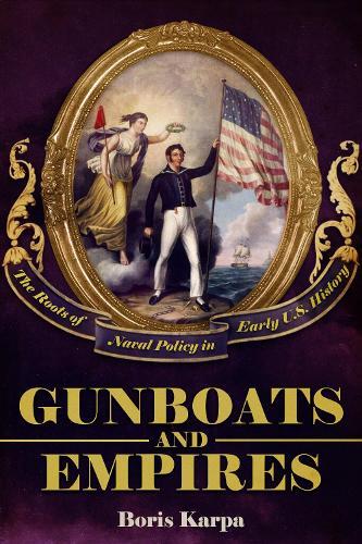 Gunboats and Empires: The Roots of Naval Policy in Early U.S. History