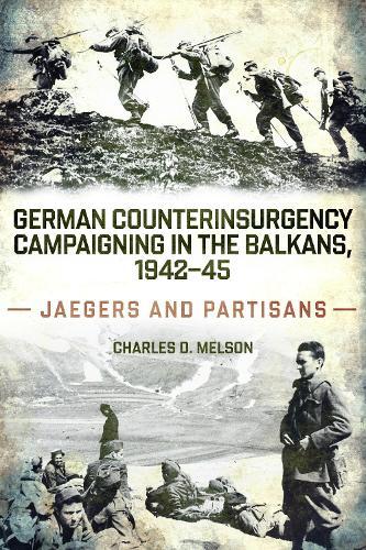 German Counterinsurgency Campaigning in the Balkans, 1942–45: Jaegers and Partisans