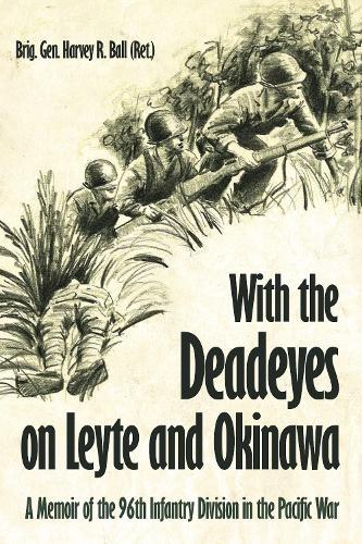 With the Deadeyes on Leyte and Okinawa: A Memoir of the 96th Infantry Division in the Pacific War