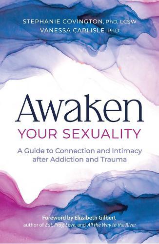Awaken Your Sexuality: A Guide to Connection and Intimacy after Addiction and Trauma