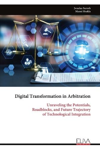 Digital Transformation in Arbitration: Unraveling the Potentials, Roadblocks, and Future Trajectory of Technological Integration