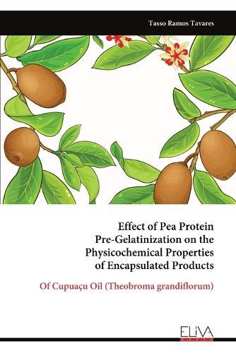 Effect of Pea Protein Pre-Gelatinization on the Physicochemical Properties of Encapsulated Products
