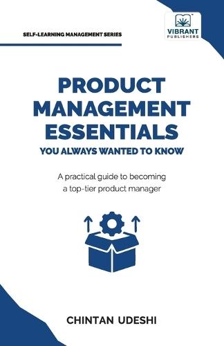 Product Management Essentials You Always Wanted to Know: A Practical Guide to Product Manager Roles, Strategies, Launches, and Cracking PM Interviews