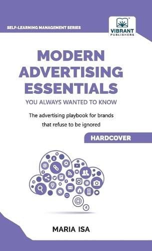 Modern Advertising Essentials You Always Wanted to Know: Master Advertising Strategy, Consumer Behavior, Brand Storytelling, AI Marketing, and Social Media Tactics, Digital Advertising