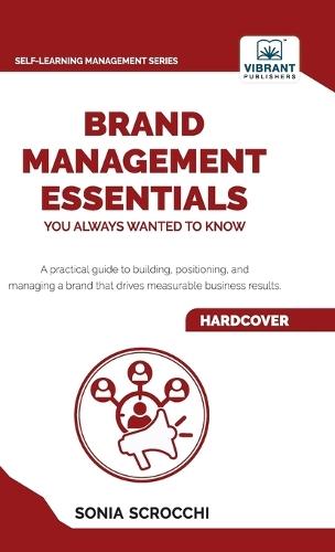 Brand Management Essentials You Always Wanted to Know: The Complete Guide to Crafting Brand Strategy, Positioning & Loyalty for Business Growth