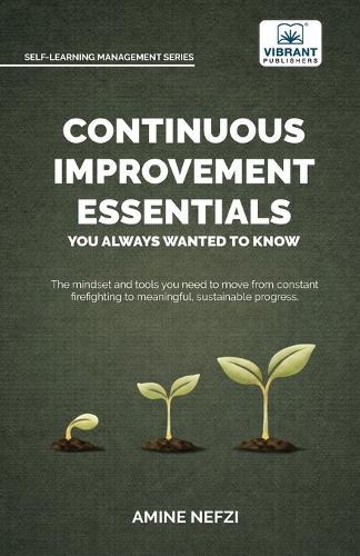 Continuous Improvement Essentials You Always Wanted to Know: Lean Thinking, Kaizen, PDCA, Data-Driven Decisions, Leadership, and Culture for Operational Excellence