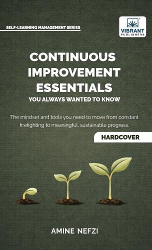 Continuous Improvement Essentials You Always Wanted to Know: Lean Thinking, Kaizen, PDCA, Data-Driven Decisions, Leadership, and Culture for Operational Excellence