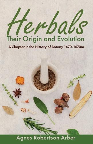 Herbals, Their Origin and Evolution: A Chapter in the History of Botany 1470-1670