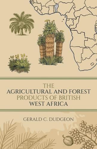 The Agricultural and Forest Products of British West Africa