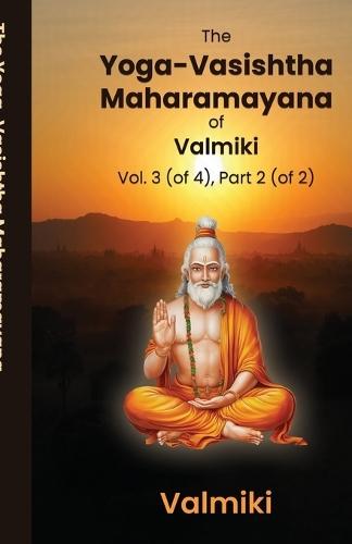 The Yoga-Vasishtha Maharamayana of Valmiki Vol. 3 (of 4), Part 2 (of 2)