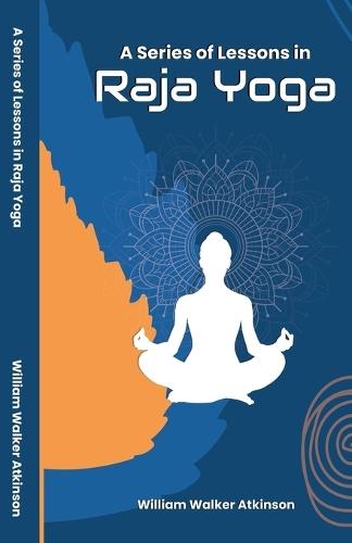 A Series of Lessons in Raja Yoga