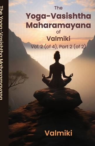 The Yoga-Vasishtha Maharamayana of Valmiki Vol. 2 (of 4), Part 2 (of 2)