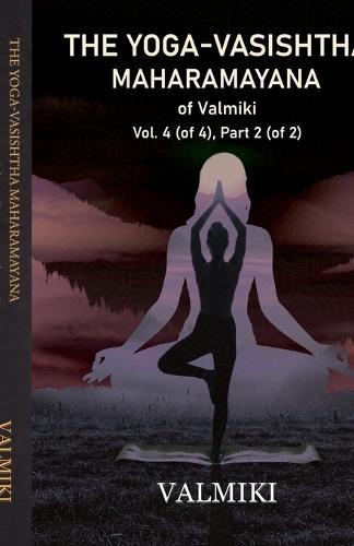 The Yoga-Vasishtha Maharamayana of Valmiki Vol. 4 (of 4), Part 2 (of 2)