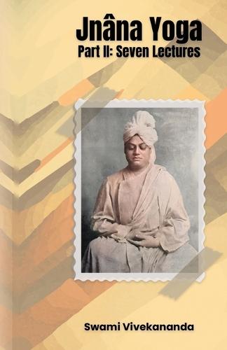 Jnâna Yoga, Part II Seven Lectures