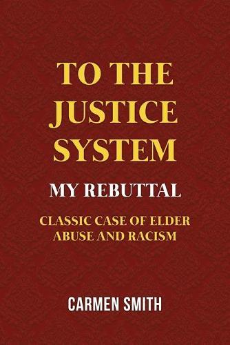 To the Justice System: My Rebuttal