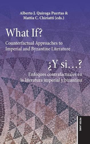 What If? / ¿Y si...?: Counterfactual Approaches to Imperial and Byzantine Literature / Enfoques contrafactuales en la literatura imperial y bizantina