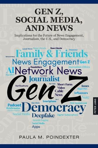 Gen Z, Social Media, and News: Implications for the Future of News Engagement, Journalism, the U.S., and Democracy