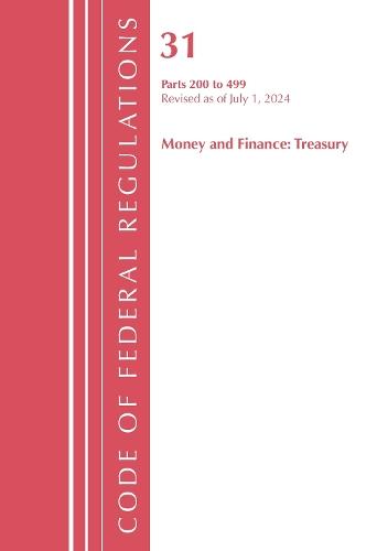 Code of Federal Regulations, Title 31 Money and Finance 200-499, Revised as of July 1, 2024