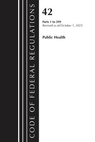 Code of Federal Regulations, Title 42 Public Health 1-399, Revised as of October 1, 2023