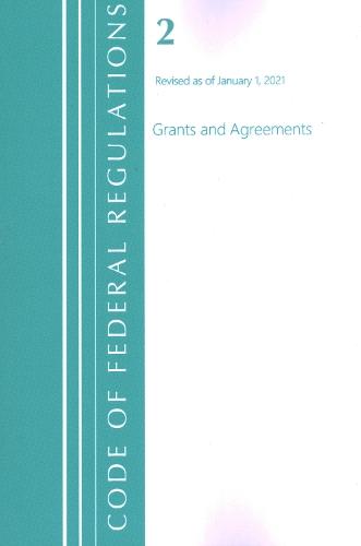 Code of Federal Regulations, Title 02 Grants and Agreements, Revised as of January 1, 2021