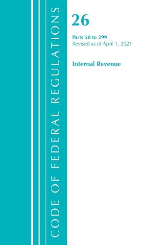 Code of Federal Regulations, Title 26 Internal Revenue 50-299, Revised as of April 1, 2021