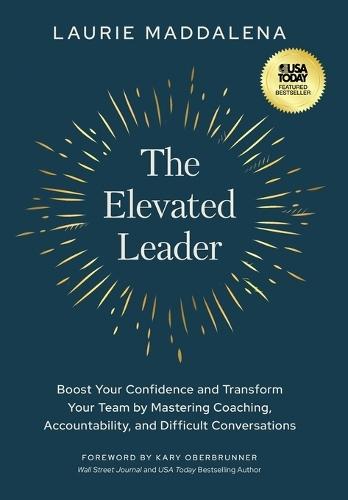 The Elevated Leader: Boost Your Confidence and Transform Your Team by Mastering Coaching, Accountability, and Difficult Conversations