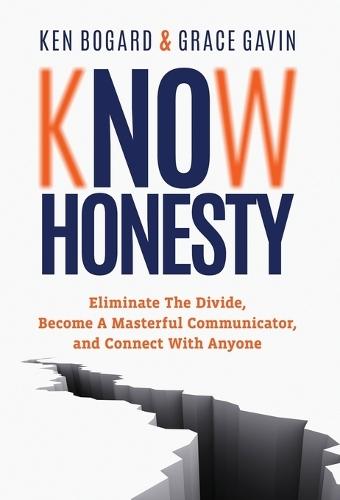 Know Honesty: Eliminate The Divide, Become a Masterful Communicator, and Connect With Anyone