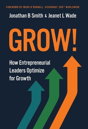 Grow!: How Entrepreneurial Leaders Optimize for Growth
