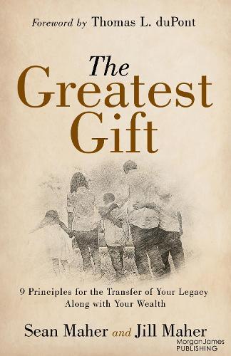 The Greatest Gift: 9 Principles for the Transfer of Your Legacy Along with Your Wealth