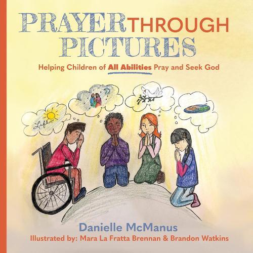 Prayer Through Pictures: Helping Children of All Abilities Pray and Seek God