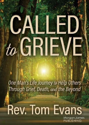 Called to Grieve: One Man's Life Journey to Help Others Through Grief, Death, and the Beyond