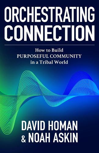 Orchestrating Connection: How to Build Purposeful Community in a Tribal World