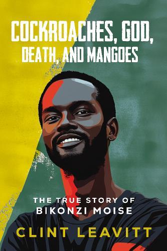 Cockroaches, God, Death, and Mangoes: The True Story of Bikonzi Moise
