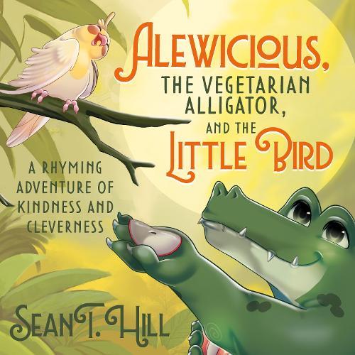 Alewicious, the Vegetarian Alligator, and the Little Bird: A Rhyming Adventure of Kindness and Cleverness