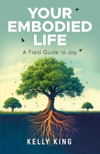Your Embodied Life: A Field Guide to Joy