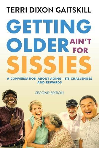 Getting Older Ain't for Sissies: A Conversation About Aging- Its Challenges and Rewards