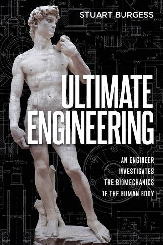 Ultimate Engineering: An Engineer Investigates the Biomechanics of the Human Body