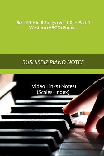 Best 51 Hindi Songs (Ver 1.0) - Part 1 - Western (ABCD) Format: RUSHISBIZ PIANO NOTES - (Video Links+Notes+Scales+Index) - MEDIUM SIZE (6X9 BOOK)