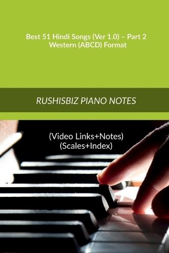 Best 51 Hindi Songs (Ver 1.0) - Part 2 - Western (ABCD) Format: RUSHISBIZ PIANO NOTES - (Video Links+Notes+Scales+Index) - MEDIUM SIZE (6X9 BOOK)