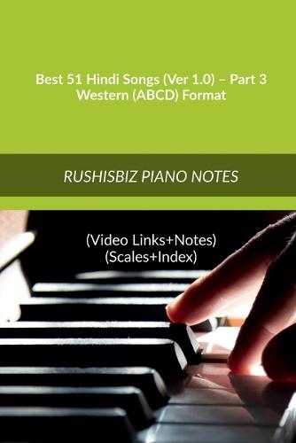 Best 51 Hindi Songs (Ver 1.0) - Part 3 - Western (ABCD) Format: RUSHISBIZ PIANO NOTES - (Video Links+Notes+Scales+Index) - MEDIUM SIZE (6X9 BOOK)