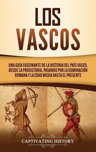 Los vascos: Una guía fascinante de la historia del País Vasco, desde la prehistoria, pasando por la dominación romana y la Edad Media hasta el presente