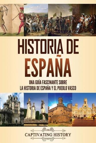 Historia de España: Una guía fascinante sobre la historia de España y el pueblo vasco