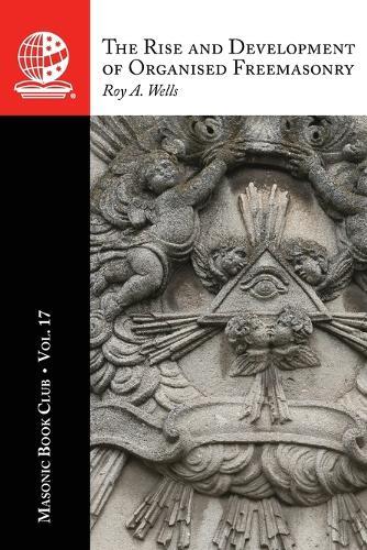 The Masonic Book Club, Vol. 17: The Rise and Development of Organised Freemasonry