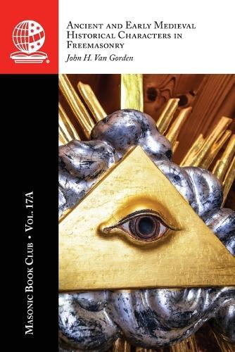 The Masonic Book Club, Vol. 17A: Ancient and Early Medieval Historical Characters in Freemasonry